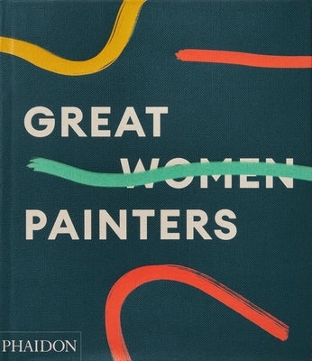 Great Women Painters by Phaidon Editors, Phaidon