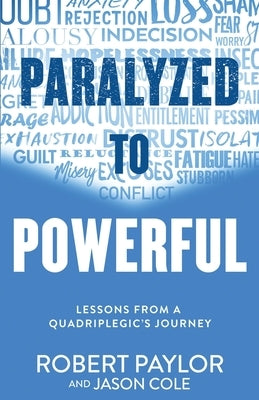 Paralyzed to Powerful: Lessons from a Quadriplegic's Journey by Paylor, Robert