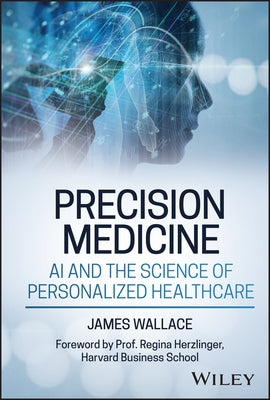 Precision Medicine, AI and the Science of Personalized Healthcare by Wallace, James