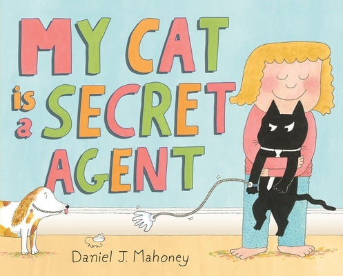 My Cat Is a Secret Agent by Mahoney, Daniel J.