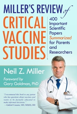 Miller's Review of Critical Vaccine Studies: 400 Important Scientific Papers Summarized for Parents and Researchers by Miller, Neil Z.