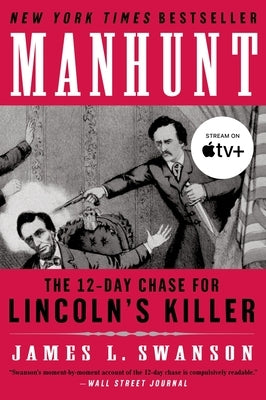 Manhunt: The 12-Day Chase for Lincoln's Killer: An Edgar Award Winner by Swanson, James L.