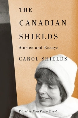 The Canadian Shields: Stories and Essays by Shields, Carol