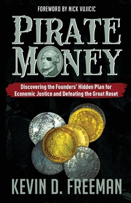 Pirate Money: Discovering the Founders' Hidden Plan for Economic Justice and Defeating the Great Reset by Freeman, Kevin D.