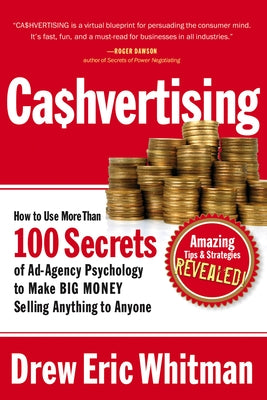 Cashvertising: How to Use More Than 100 Secrets of Ad-Agency Psychology to Make Big Money Selling Anything to Anyone by Whitman, Drew Eric