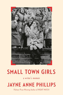 Small Town Girls: A Writer's Memoir by Phillips, Jayne Anne