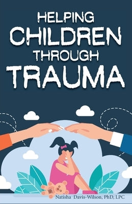 Helping Children Through Trauma by Davis-Wilson, Natisha