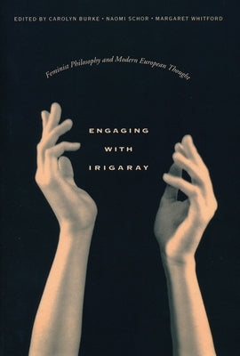 Engaging with Irigaray: Feminist Philosophy and Modern European Thought by Burke, Carolyn
