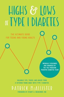 Highs & Lows of Type 1 Diabetes: The Ultimate Guide for Teens and Young Adults by McAllister, Patrick