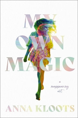 My Own Magic: A Reappearing ACT by Kloots, Anna