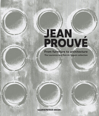 Jean Prouv? from Furniture to Architecture: The Laurence and Patrick Seguin Collection by Prouve, Jean