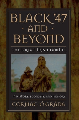 Black '47 and Beyond: The Great Irish Famine in History, Economy, and Memory by &#195;&#147;. Gr&#195;&#161;da, Cormac
