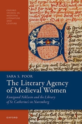 The Literary Agency of Medieval Women: Kunigund Niklasin and the Library of St. Catherine's in Nuremberg by Poor, Sara S.