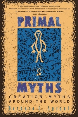 Primal Myths: Creation Myths Around the World by Sproul, Barbara C.