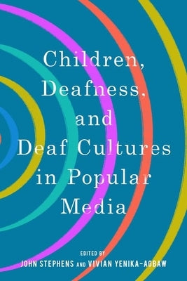 Children, Deafness, and Deaf Cultures in Popular Media by Stephens, John