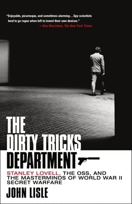 The Dirty Tricks Department: Stanley Lovell, the Oss, and the Masterminds of World War II Secret Warfare by Lisle, John