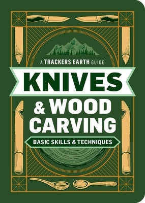 Knives & Wood Carving: Basic Skills & Techniques by Trackers Earth LLC