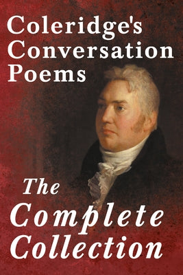 Coleridge's Conversation Poems - The Complete Collection by Coleridge, Samuel Taylor