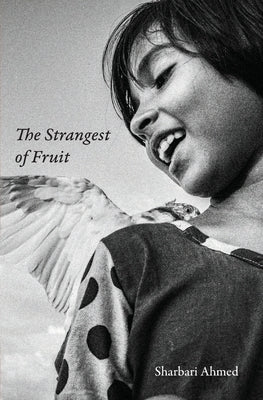 The Strangest of Fruit: Collected Stories by Ahmed, Sharbari