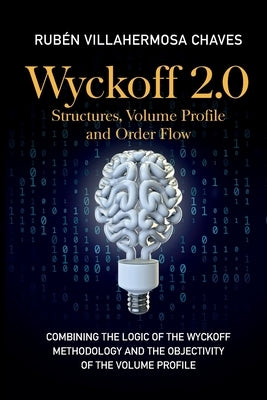 Wyckoff 2.0: Combining the logic of the Wyckoff Methodology and the objectivity of the Volume Profile by Villahermosa, Rub&#195;&#169;n