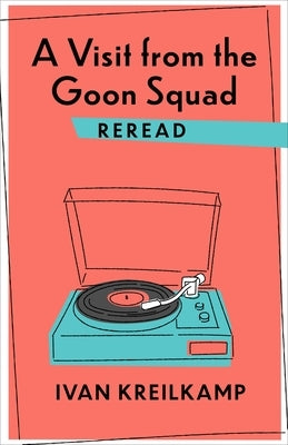 A Visit from the Goon Squad Reread by Kreilkamp, Ivan