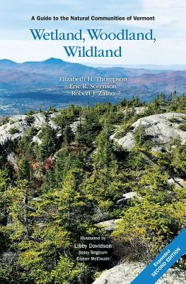 Wetland, Woodland, Wildland: A Guide to the Natural Communities of Vermont, 2nd Edition by Thompson, Elizabeth H.