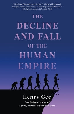 The Decline and Fall of the Human Empire: Why Our Species Is on the Edge of Extinction by Gee, Henry