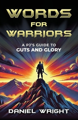 Words for Warriors: A PJ's Guide to Guts and Glory by Wright, Daniel