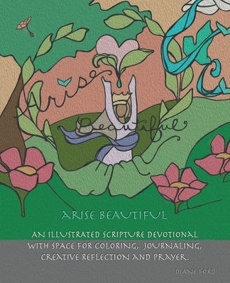 Arise Beautiful: An Illustrated Scripture Devotional with space for coloring, journaling, creative reflection and prayer. by Ford, Diane