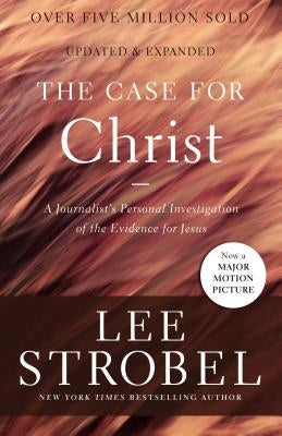 The Case for Christ: A Journalist's Personal Investigation of the Evidence for Jesus by Strobel, Lee