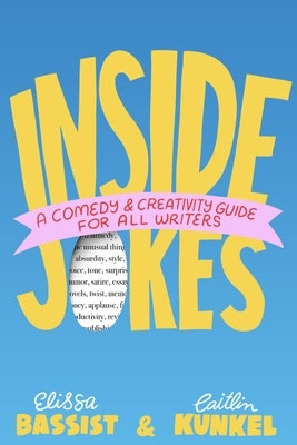 Inside Jokes: A Comedy and Creativity Guide for All Writers by Bassist, Elissa