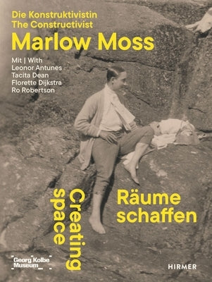 Creating Space - The Constructivist Marlow Moss: With Leonor Antunes, Tacita Dean, Florette Dijkstra and Ro Robertson by Reinhardt, Kathleen