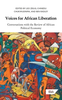 Voices for African Liberation: Conversations with the Review of African Political Economy by Zeilig, Leo