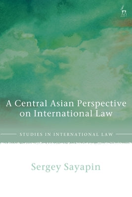 A Central Asian Perspective on International Law by Sayapin, Sergey