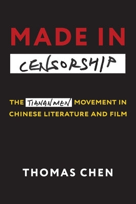 Made in Censorship: The Tiananmen Movement in Chinese Literature and Film by Chen, Thomas