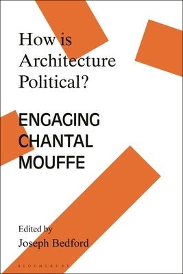 How Is Architecture Political?: Engaging Chantal Mouffe by Bedford, Joseph