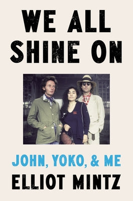 We All Shine on: John, Yoko, and Me by Mintz, Elliot