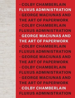 Fluxus Administration: George Maciunas and the Art of Paperwork by Chamberlain, Colby