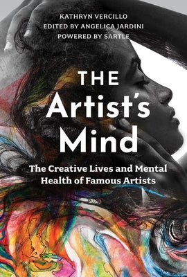 The Artist's Mind: The Creative Lives and Mental Health of Famous Artists by Vercillo, Kathryn