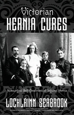 Victorian Hernia Cures: Nonsurgical Self-Treatment of Inguinal Hernia by Seabrook, Lochlainn