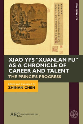Xiao Yi's "Xuanlan Fu" as a Chronicle of Career and Talent: The Prince's Progress by Chen, Zhinan