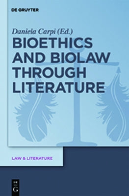 Bioethics and Biolaw Through Literature by Carpi, Daniela