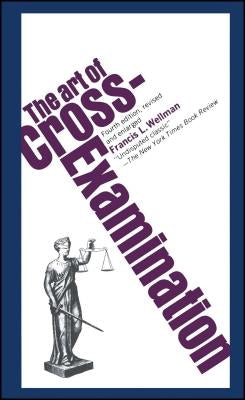 The Art of Cross Examination by Wellman, Francis L.