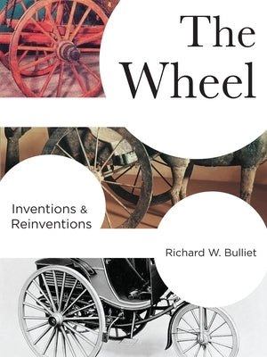 The Wheel: Inventions and Reinventions by Bulliet, Richard
