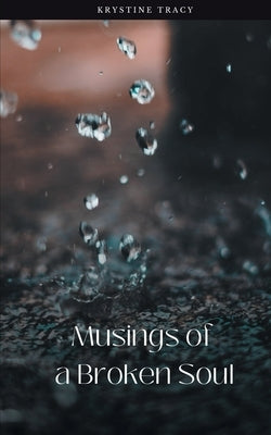 Musings of a Broken Soul by Tracy, Krystine