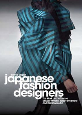 Japanese Fashion Designers: The Work and Influence of Issey Miyake, Yohji Yamamotom, and Rei Kawakubo by English, Bonnie