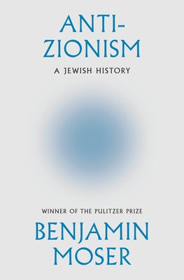 Anti-Zionism: A Jewish History by Moser, Benjamin