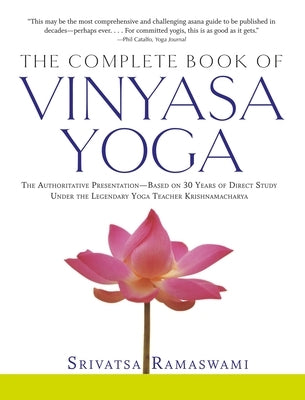 The Complete Book of Vinyasa Yoga: The Authoritative Presentation-Based on 30 Years of Direct Study Under the Legendary Yoga Teacher Krishnamacha [Wit by Ramaswami, Srivatsa