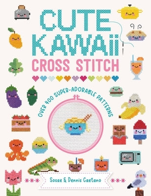 Cute Kawaii Cross Stitch: Over 400 Super Adorable Patterns by Caetano, Sosae