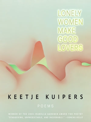 Lonely Women Make Good Lovers by Kuipers, Keetje
